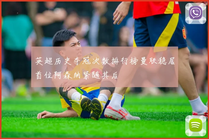 英超历史夺冠次数排行榜曼联稳居首位阿森纳紧随其后