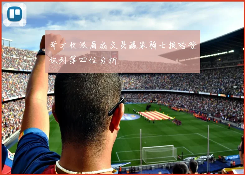 奇才收浓眉成交易赢家骑士换哈登仅列第四位分析
