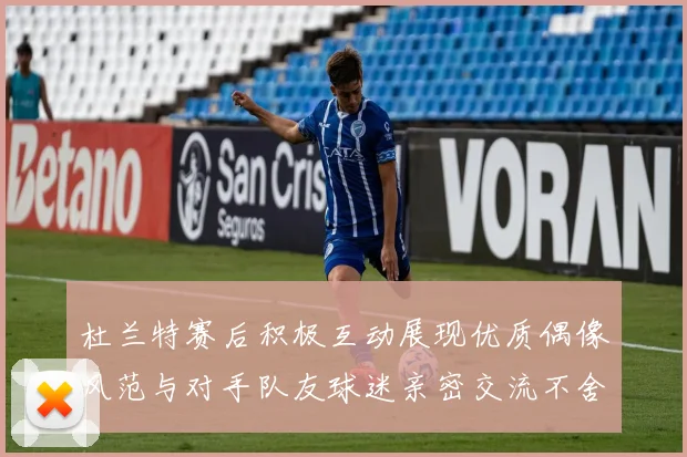 杜兰特赛后积极互动展现优质偶像风范与对手队友球迷亲密交流不舍离场