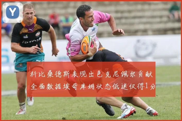 科比桑德斯表现出色克尼佩尔贡献全面数据埃奇库姆状态低迷仅得1分