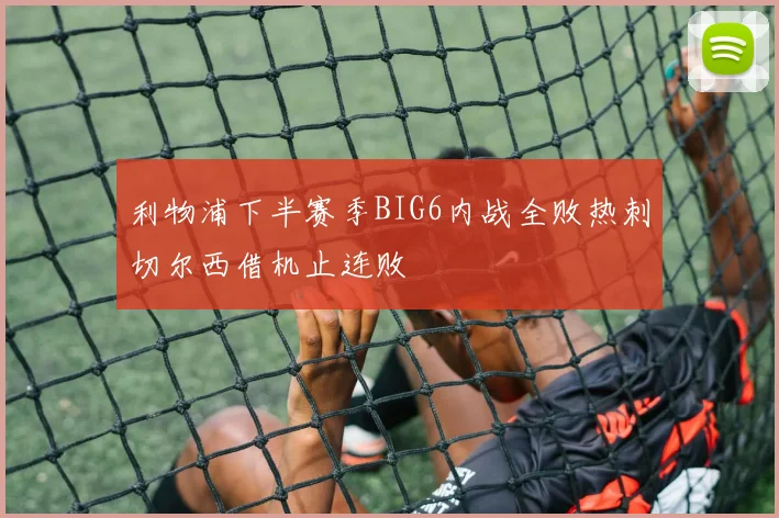 利物浦下半赛季BIG6内战全败热刺切尔西借机止连败