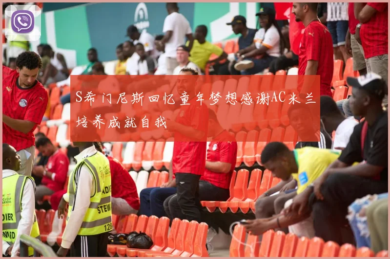 S希门尼斯回忆童年梦想感谢AC米兰培养成就自我